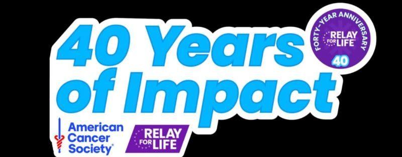 40 Years of Impact - American Cancer Society - Relay for Life