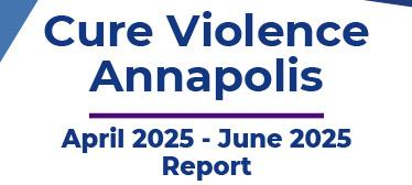 Cure Violence Annapolis April 2025 - June 2025 Report